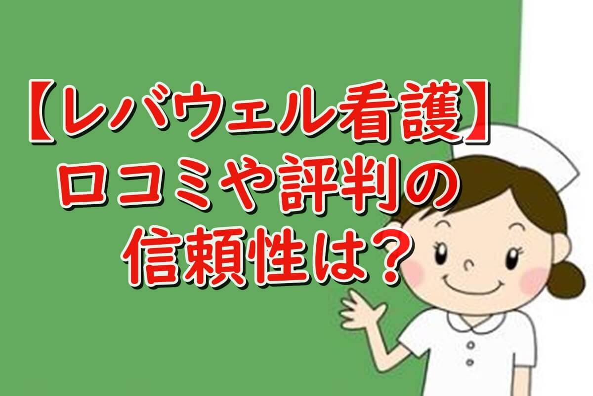 レバウェル看護　口コミ評判　信頼性