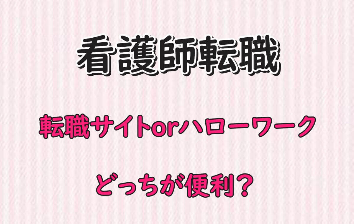 看護師　転職サイトハローワーク　どっちが便利